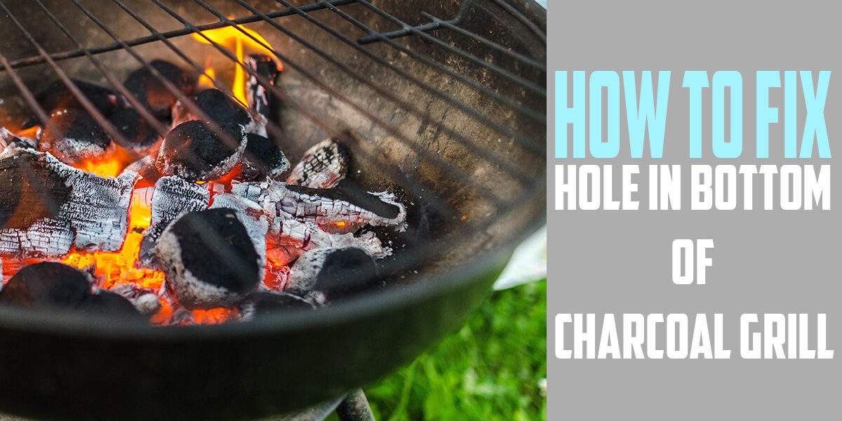 How To Fix Hole In Bottom Of Charcoal Grill