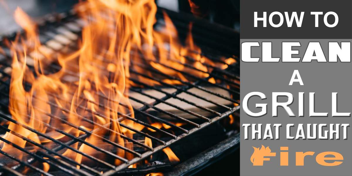 How to Clean a Grill That Caught Fire